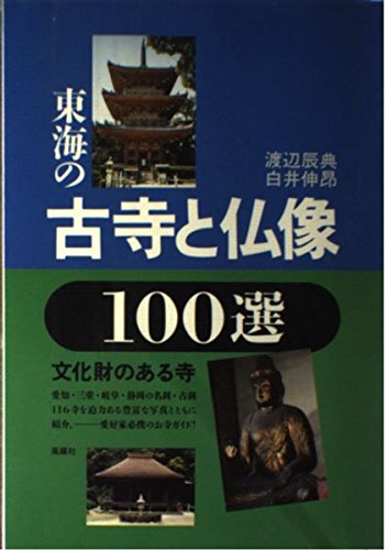 東海の古寺と仏像100選: 文化財のある寺 | 白井 伸昂, 渡辺 辰典 |本